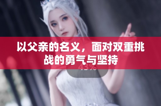 以父亲的名义，面对双重挑战的勇气与坚持