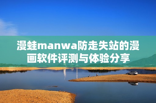 漫蛙manwa防走失站的漫画软件评测与体验分享