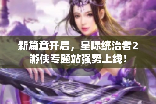 新篇章开启，星际统治者2游侠专题站强势上线！