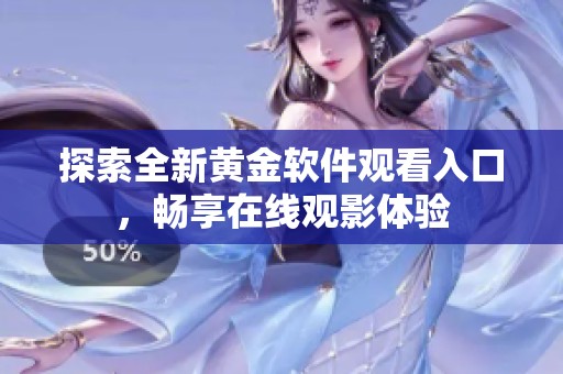 探索全新黄金软件观看入口，畅享在线观影体验