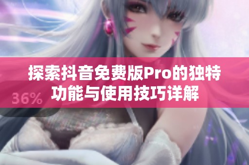 探索抖音免费版Pro的独特功能与使用技巧详解