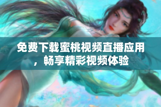 免费下载蜜桃视频直播应用，畅享精彩视频体验