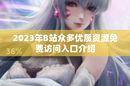2023年B站众多优质资源免费访问入口介绍