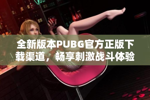 全新版本PUBG官方正版下载渠道，畅享刺激战斗体验