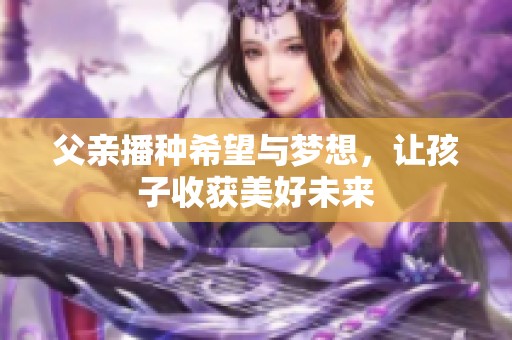 父亲播种希望与梦想，让孩子收获美好未来