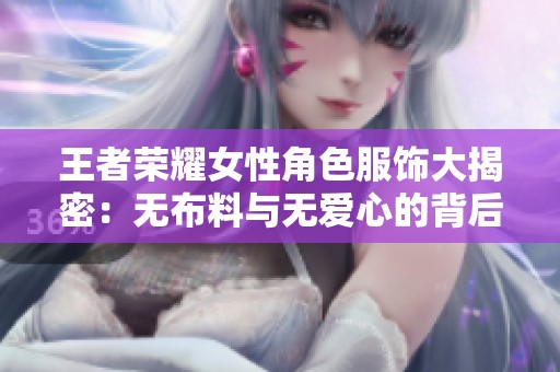 王者荣耀女性角色服饰大揭密：无布料与无爱心的背后故事
