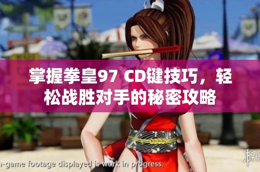 掌握拳皇97 CD键技巧，轻松战胜对手的秘密攻略