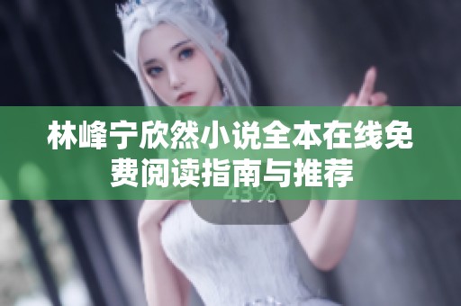 林峰宁欣然小说全本在线免费阅读指南与推荐