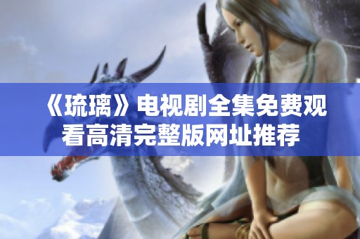 《琉璃》电视剧全集免费观看高清完整版网址推荐