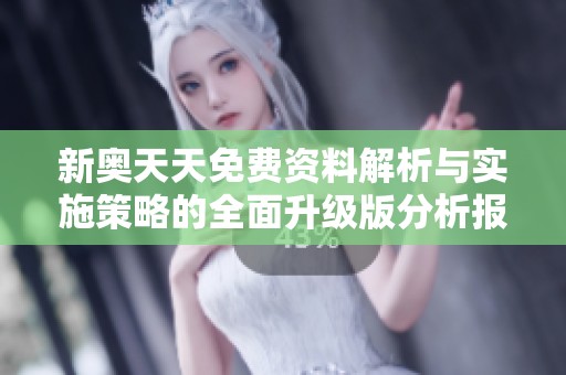 新奥天天免费资料解析与实施策略的全面升级版分析报告