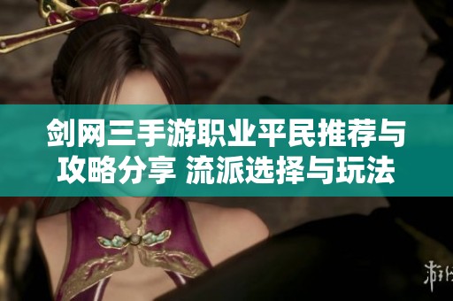 剑网三手游职业平民推荐与攻略分享 流派选择与玩法解析