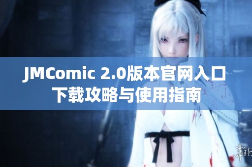 JMComic 2.0版本官网入口下载攻略与使用指南