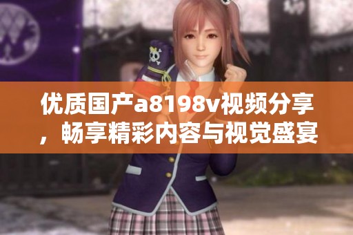 优质国产a8198v视频分享，畅享精彩内容与视觉盛宴