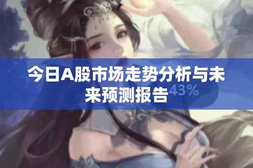 今日A股市场走势分析与未来预测报告