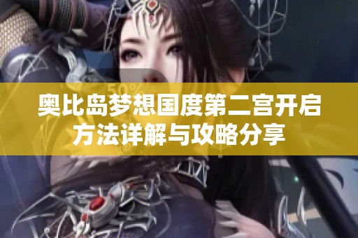 奥比岛梦想国度第二宫开启方法详解与攻略分享