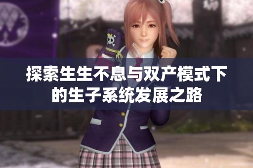 探索生生不息与双产模式下的生子系统发展之路