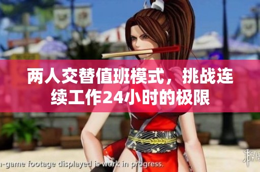 两人交替值班模式，挑战连续工作24小时的极限