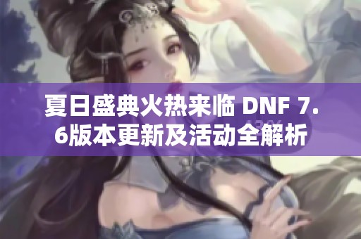 夏日盛典火热来临 DNF 7.6版本更新及活动全解析