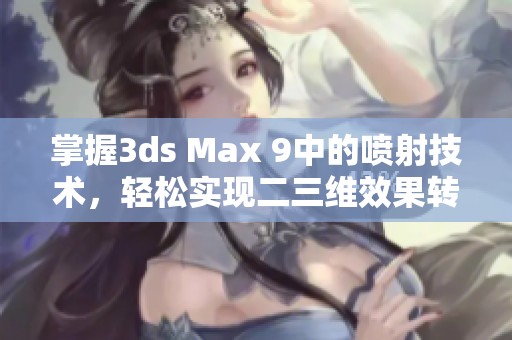 掌握3ds Max 9中的喷射技术，轻松实现二三维效果转换