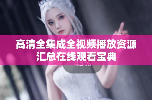 高清全集成全视频播放资源汇总在线观看宝典