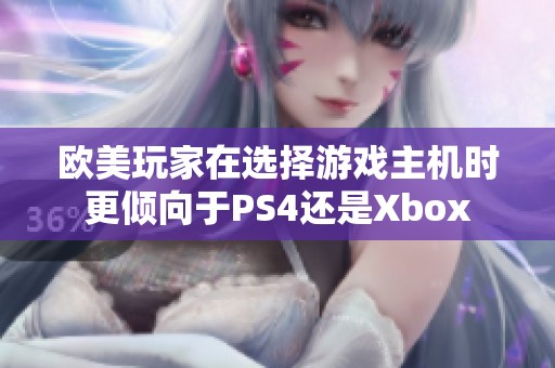欧美玩家在选择游戏主机时更倾向于PS4还是Xbox