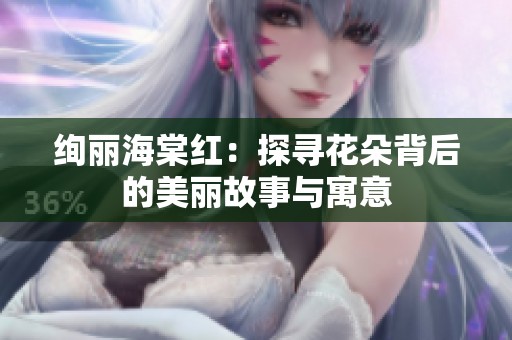 绚丽海棠红：探寻花朵背后的美丽故事与寓意