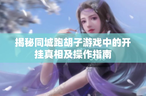 揭秘同城跑胡子游戏中的开挂真相及操作指南