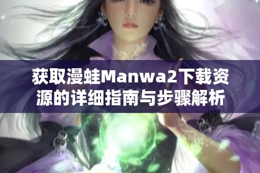 获取漫蛙Manwa2下载资源的详细指南与步骤解析