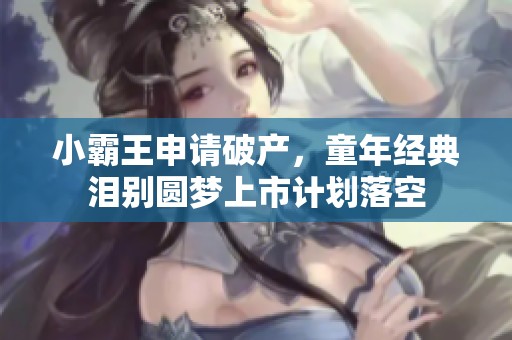 小霸王申请破产，童年经典泪别圆梦上市计划落空