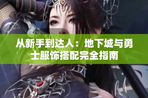 从新手到达人：地下城与勇士服饰搭配完全指南