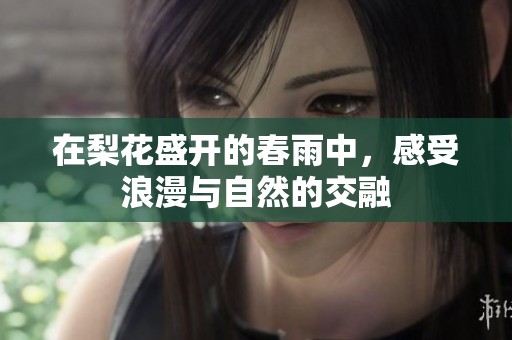 在梨花盛开的春雨中，感受浪漫与自然的交融