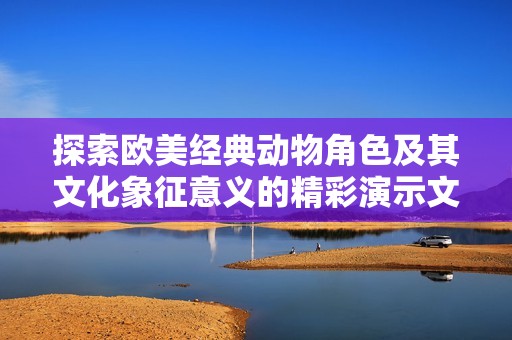 探索欧美经典动物角色及其文化象征意义的精彩演示文稿