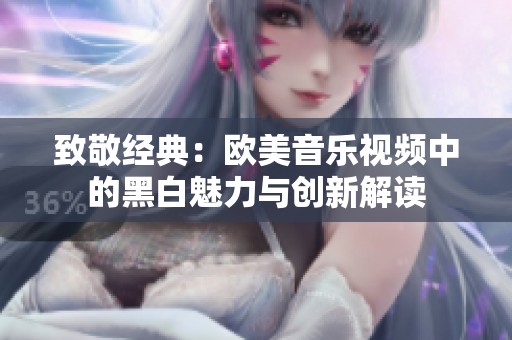 致敬经典：欧美音乐视频中的黑白魅力与创新解读