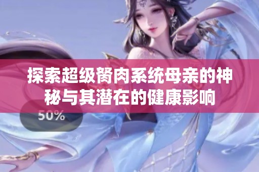探索超级胬肉系统母亲的神秘与其潜在的健康影响