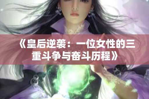 《皇后逆袭：一位女性的三重斗争与奋斗历程》