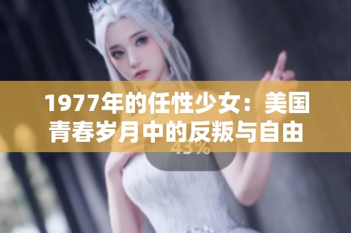 1977年的任性少女：美国青春岁月中的反叛与自由