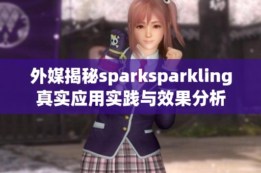 外媒揭秘sparksparkling真实应用实践与效果分析