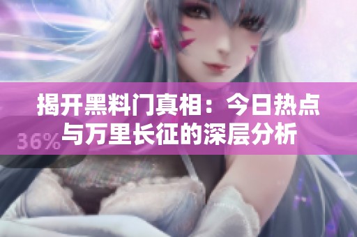揭开黑料门真相：今日热点与万里长征的深层分析