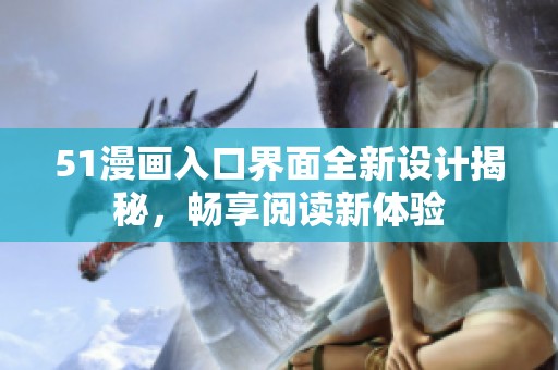 51漫画入口界面全新设计揭秘，畅享阅读新体验