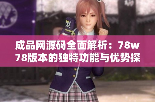 成品网源码全面解析：78w78版本的独特功能与优势探讨