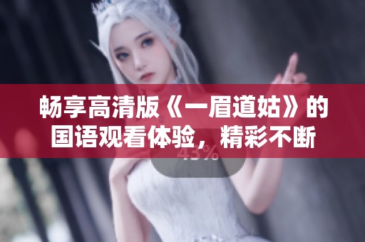 畅享高清版《一眉道姑》的国语观看体验，精彩不断