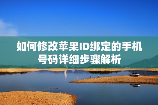 如何修改苹果ID绑定的手机号码详细步骤解析