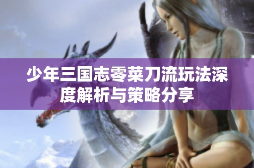 少年三国志零菜刀流玩法深度解析与策略分享