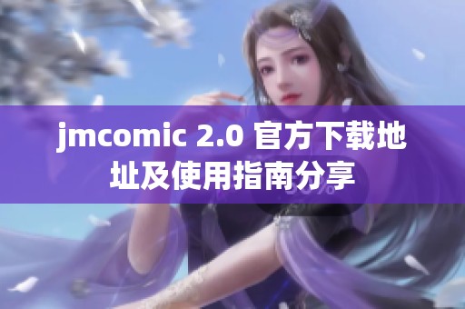 jmcomic 2.0 官方下载地址及使用指南分享