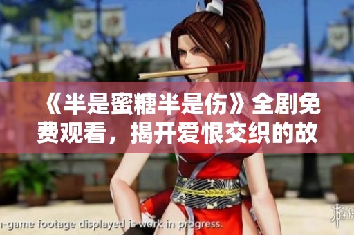 《半是蜜糖半是伤》全剧免费观看，揭开爱恨交织的故事真相