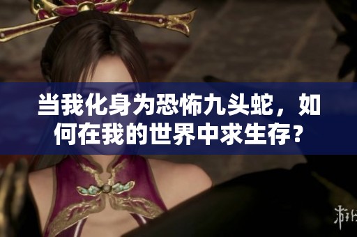 当我化身为恐怖九头蛇，如何在我的世界中求生存？