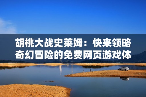 胡桃大战史莱姆：快来领略奇幻冒险的免费网页游戏体验