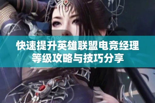 快速提升英雄联盟电竞经理等级攻略与技巧分享