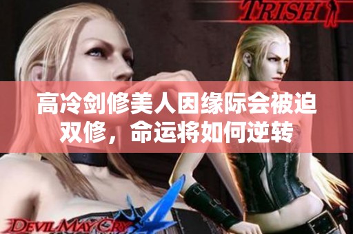 高冷剑修美人因缘际会被迫双修，命运将如何逆转