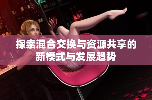 探索混合交换与资源共享的新模式与发展趋势